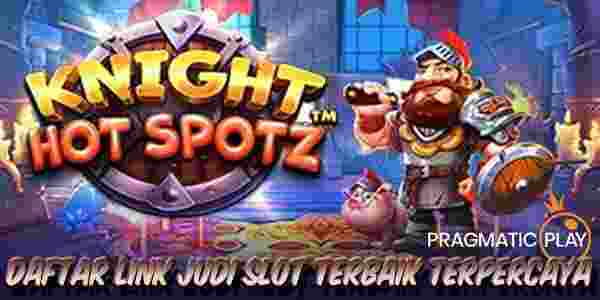 Daftar Link Slot Terbaik Terpercaya Knight Hot Spotz